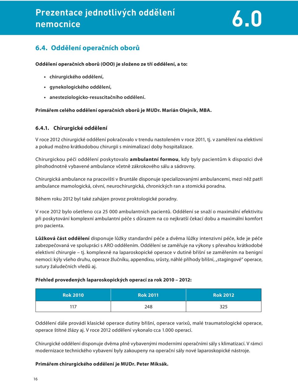 Primářem celého oddělení operačních oborů je MUDr. Marián Olejník, MBA. 6.4.1. Chirurgické oddělení V roce 2012 chirurgické oddělení pokračovalo v trendu nastoleném v roce 2011, tj.