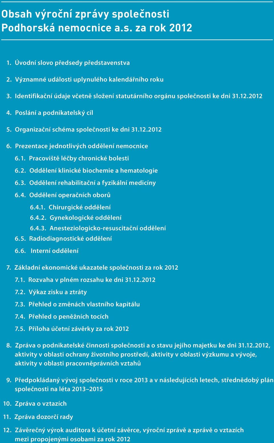 Prezentace jednotlivých oddělení nemocnice 6. 1. Pracoviště léčby chronické bolesti 6. 2. Oddělení klinické biochemie a hematologie 6. 3. Oddělení rehabilitační a fyzikální medicíny 6. 4.