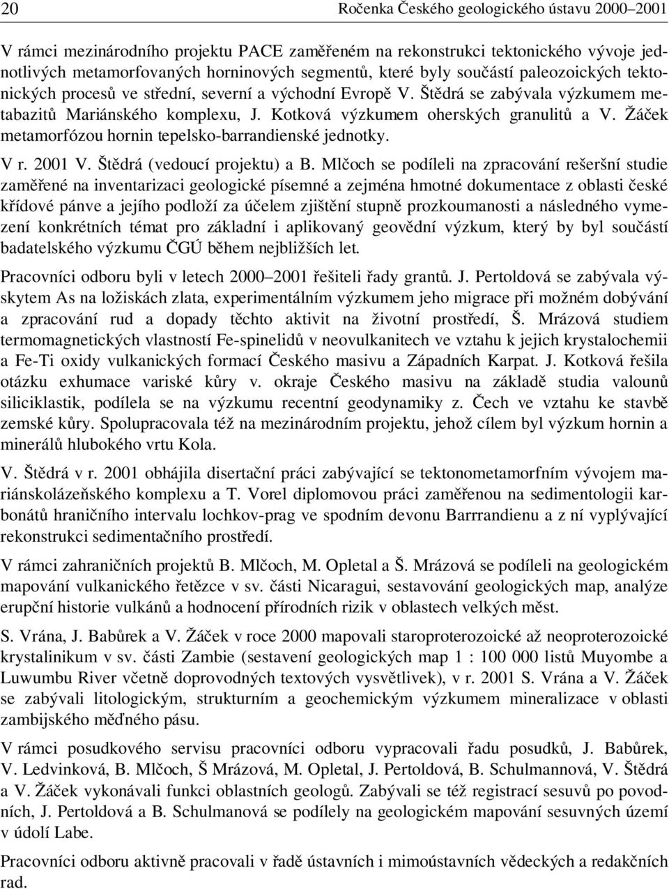 Žáček metamorfózou hornin tepelsko-barrandienské jednotky. V r. 2001 V. Štědrá (vedoucí projektu) a B.