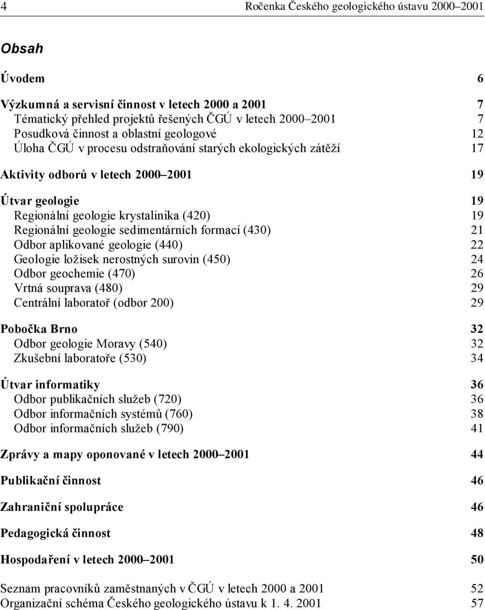 geologie sedimentárních formací (430) 21 Odbor aplikované geologie (440) 22 Geologie ložisek nerostných surovin (450) 24 Odbor geochemie (470) 26 Vrtná souprava (480) 29 Centrální laboratoř (odbor