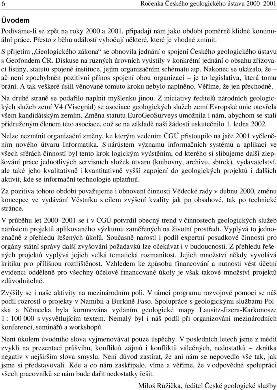 Diskuse na různých úrovních vyústily v konkrétní jednání o obsahu zřizovací listiny, statutu spojené instituce, jejím organizačním schématu atp.