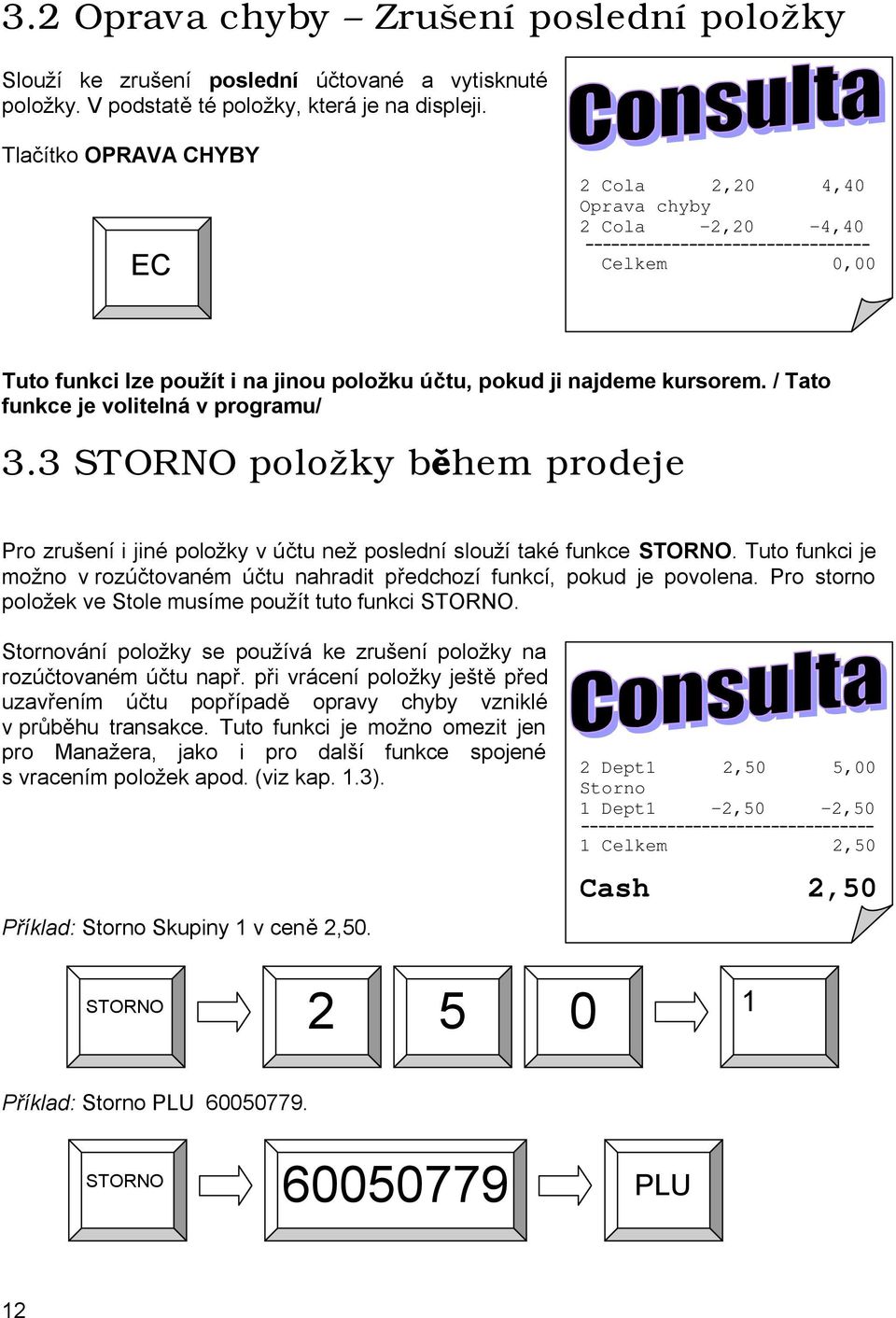 / Tato funkce je volitelná v programu/ 3.3 STORNO položky během prodeje Pro zrušení i jiné položky v účtu než poslední slouží také funkce STORNO.