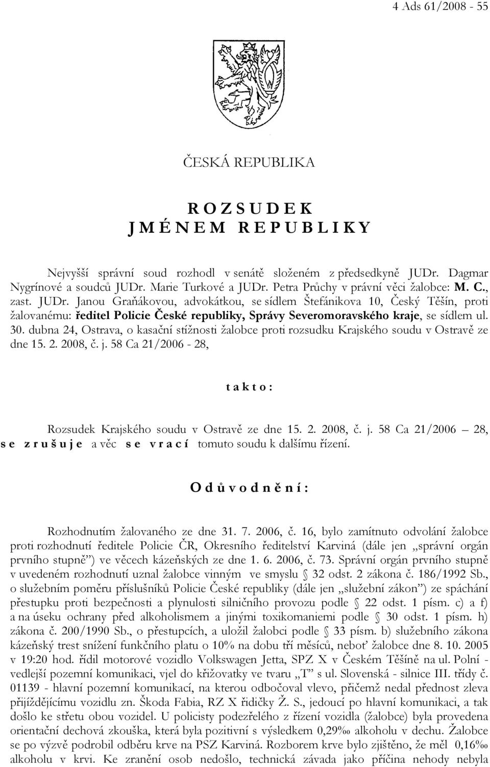 Janou Graňákovou, advokátkou, se sídlem Štefánikova 10, Český Těšín, proti žalovanému: ředitel Policie České republiky, Správy Severomoravského kraje, se sídlem ul. 30.