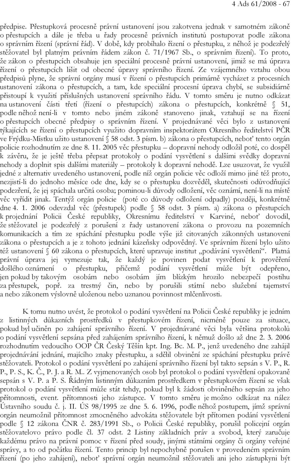 V době, kdy probíhalo řízení o přestupku, z něhož je podezřelý stěžovatel byl platným právním řádem zákon č. 71/1967 Sb., o správním řízení).