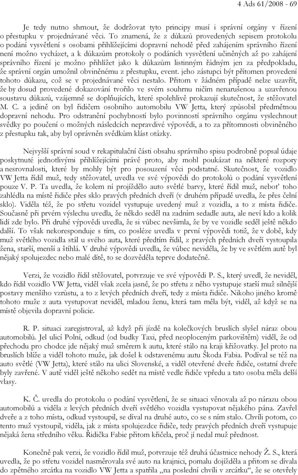 podáních vysvětlení učiněných až po zahájení správního řízení je možno přihlížet jako k důkazům listinným řádným jen za předpokladu, že správní orgán umožnil obviněnému z přestupku, event.