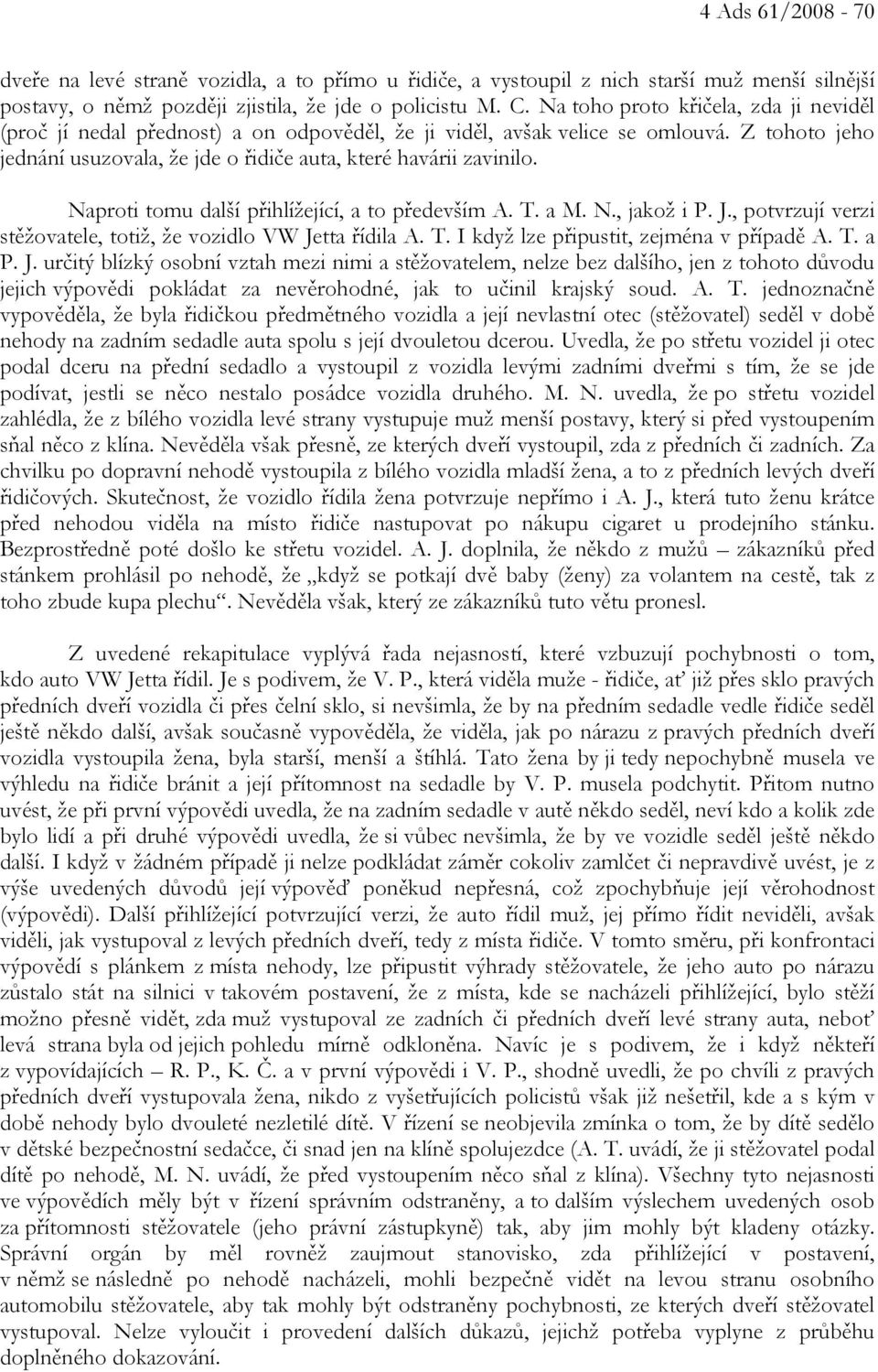 Naproti tomu další přihlížející, a to především A. T. a M. N., jakož i P. J.