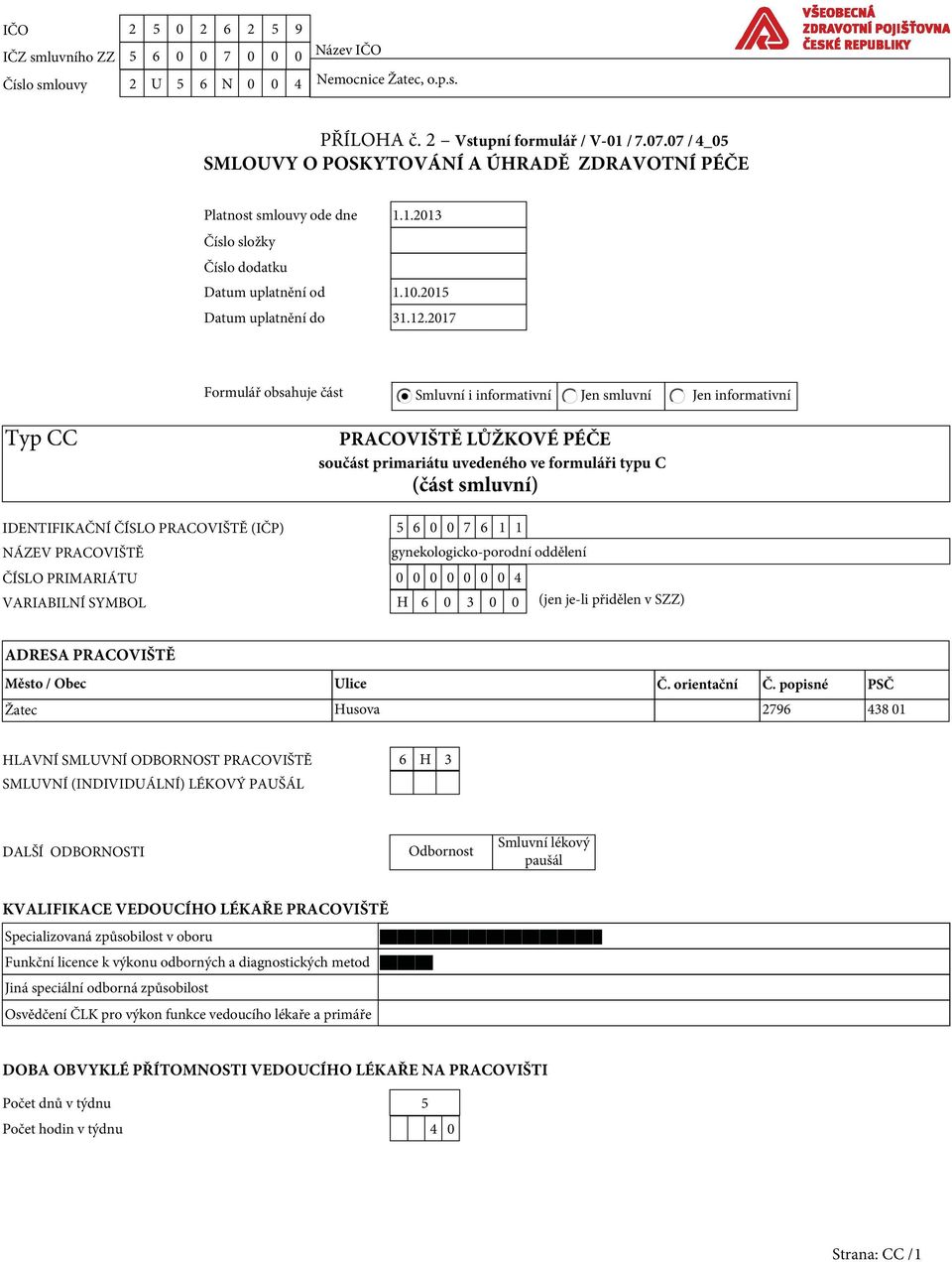 2017 Formulář obsahuje část Smluvní i informativní Jen smluvní Jen informativní Typ CC PRACOVIŠTĚ LŮŽKOVÉ PÉČE součást primariátu uvedeného ve formuláři typu C (část smluvní) IDENTIFIKAČNÍ ČÍSLO