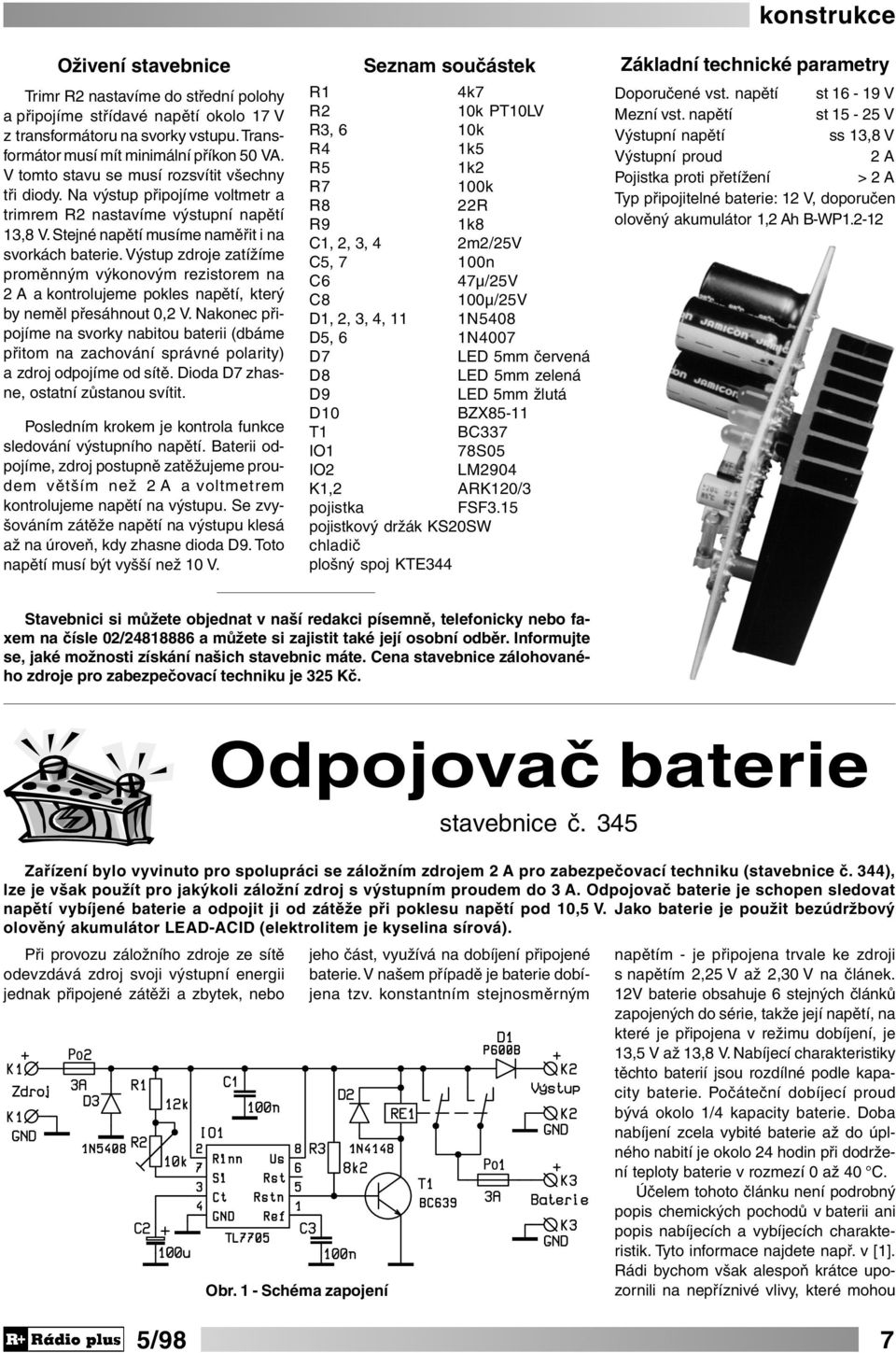 Výstup zdroje zatížíme proměnným výkonovým rezistorem na 2 A a kontrolujeme pokles napětí, který by neměl přesáhnout 0,2 V.