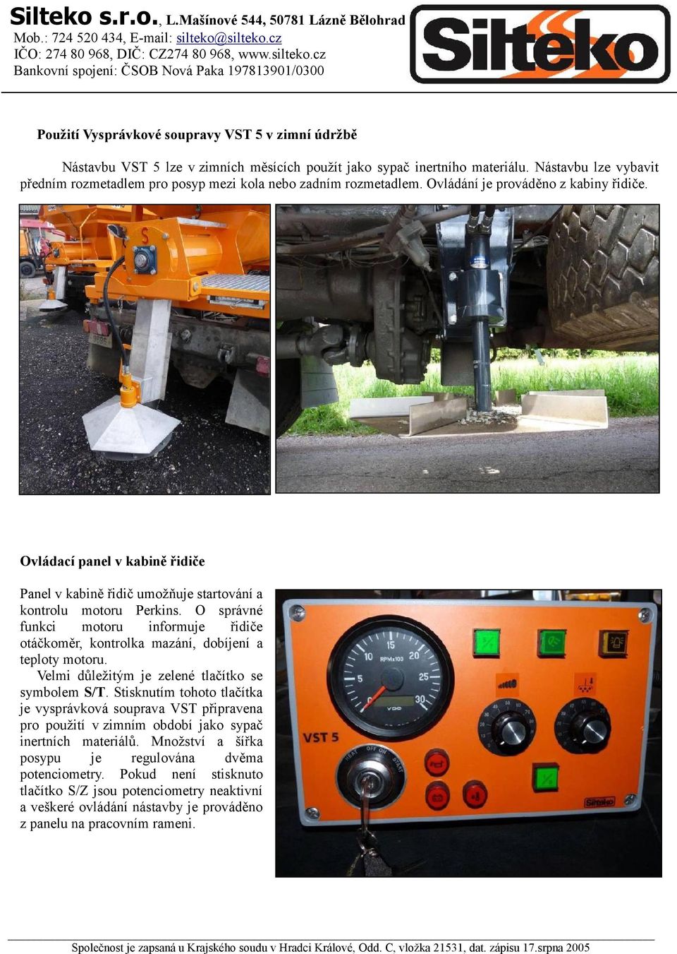 Ovládací panel v kabině řidiče Panel v kabině řidič umožňuje startování a kontrolu motoru Perkins. O správné funkci motoru informuje řidiče otáčkoměr, kontrolka mazání, dobíjení a teploty motoru.