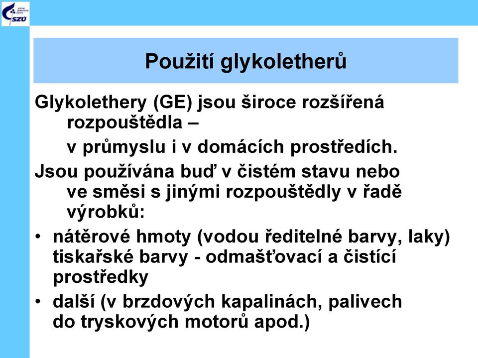 Jsou používána buď v čistém stavu nebo ve směsi s jinými rozpouštědly v řadě výrobků: