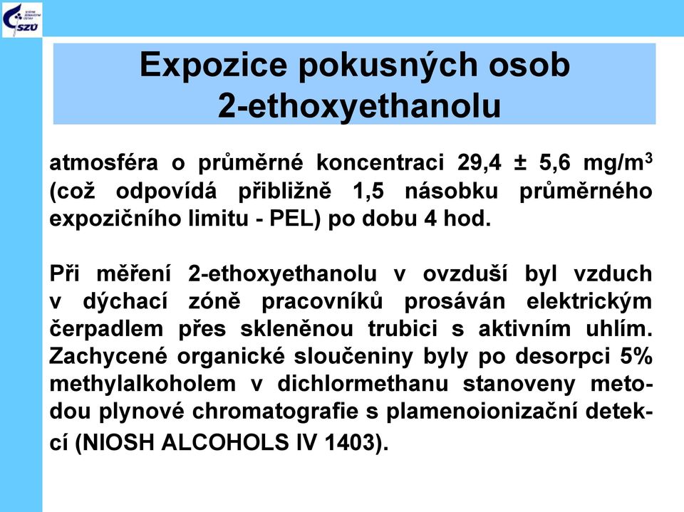 Při měření 2-ethoxyethanolu v ovzduší byl vzduch v dýchací zóně pracovníků prosáván elektrickým čerpadlem přes skleněnou