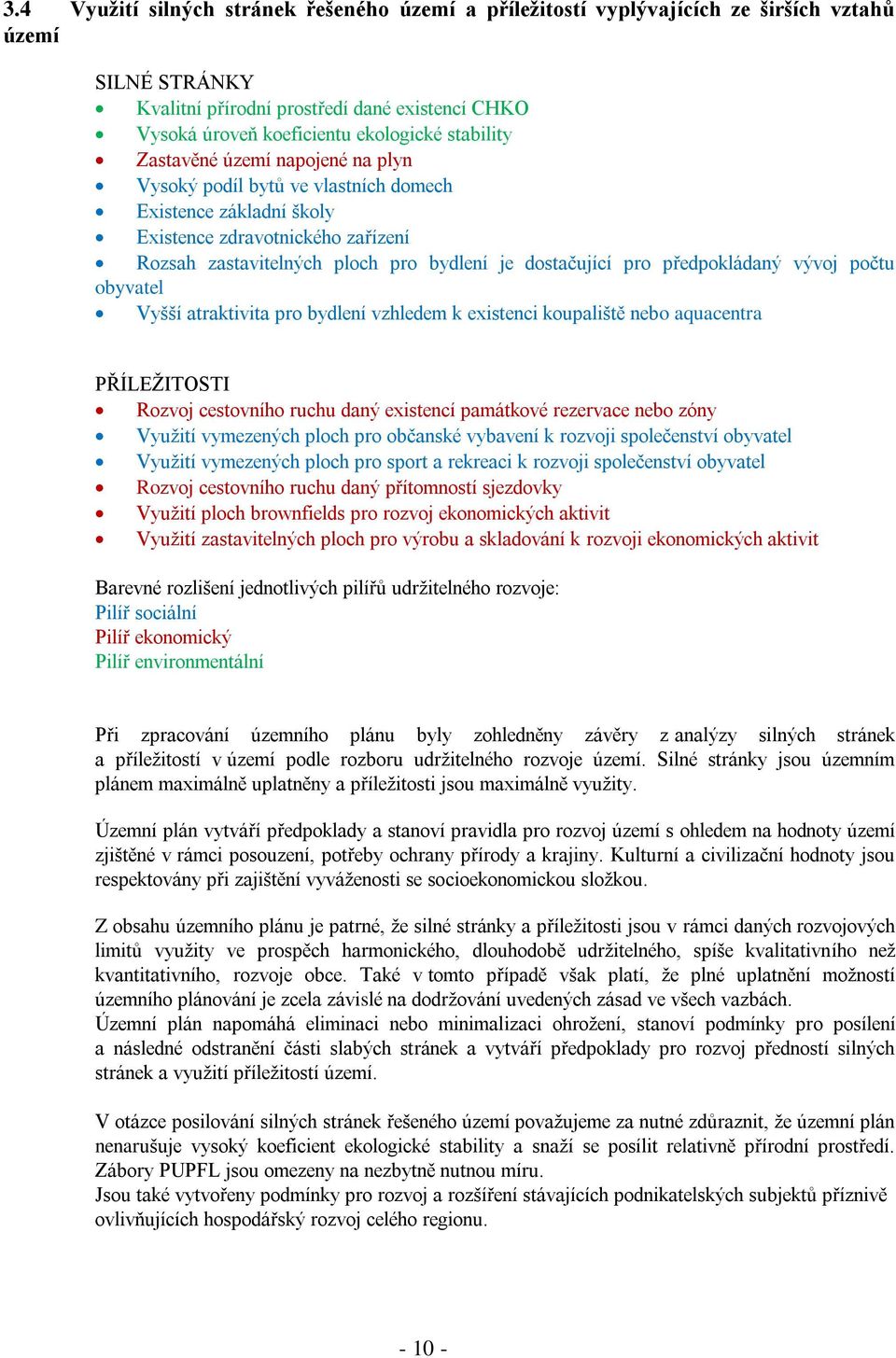 předpokládaný vývoj počtu obyvatel Vyšší atraktivita pro bydlení vzhledem k existenci koupaliště nebo aquacentra PŘÍLEŽITOSTI Rozvoj cestovního ruchu daný existencí památkové rezervace nebo zóny