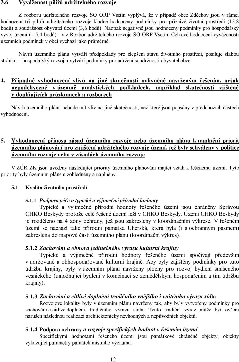 Naopak negativně jsou hodnoceny podmínky pro hospodářský vývoj území (-15,4 bodů) - viz Rozbor udržitelného rozvoje SO ORP Vsetín.