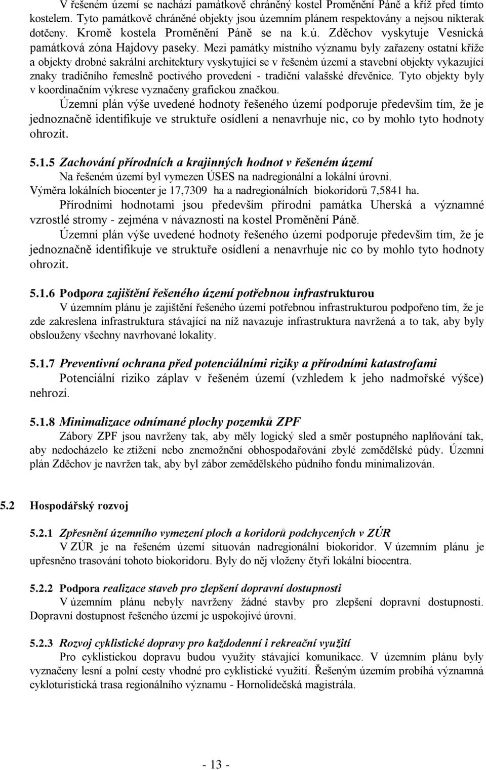 Mezi památky místního významu byly zařazeny ostatní kříže a objekty drobné sakrální architektury vyskytující se v řešeném území a stavební objekty vykazující znaky tradičního řemeslně poctivého