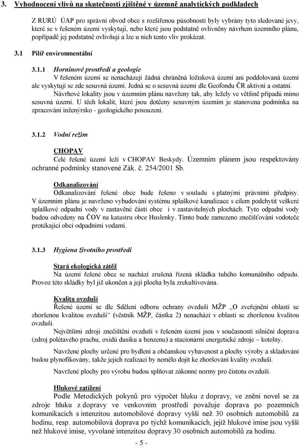 Pilíř environmentální 3.1.1 Horninové prostředí a geologie V řešeném území se nenacházejí žádná chráněná ložisková území ani poddolovaná území ale vyskytují se zde sesuvná území.