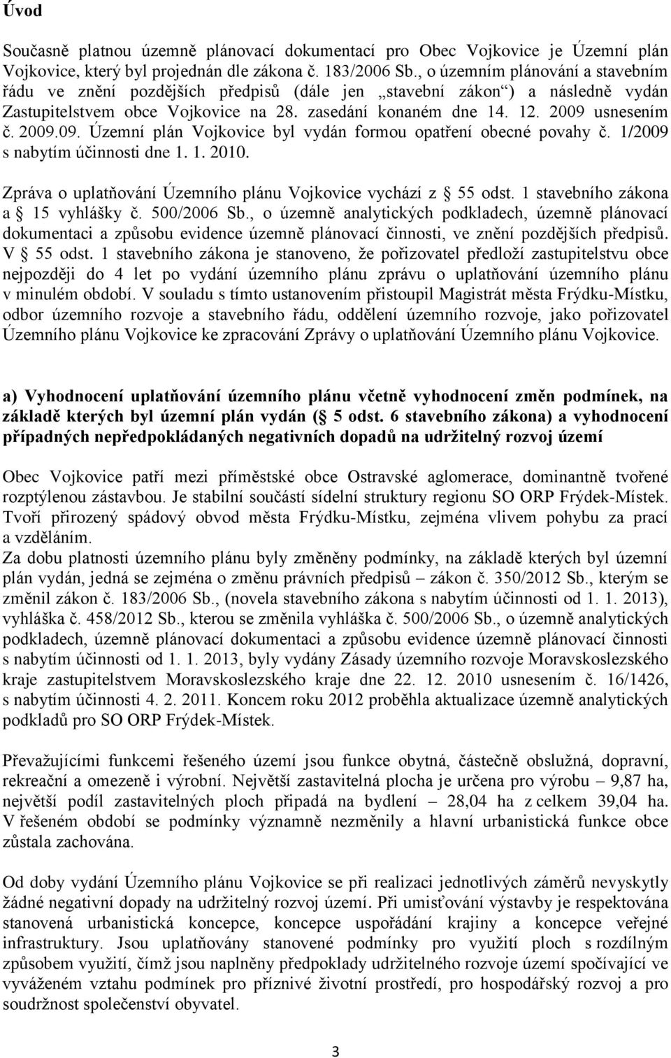 2009.09. Územní plán Vojkovice byl vydán formou opatření obecné povahy č. 1/2009 s nabytím účinnosti dne 1. 1. 2010. Zpráva o uplatňování Územního plánu Vojkovice vychází z 55 odst.