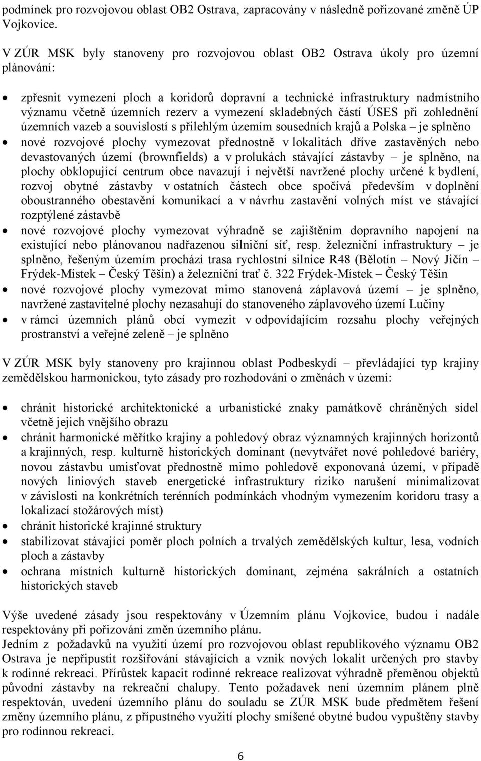 rezerv a vymezení skladebných částí ÚSES při zohlednění územních vazeb a souvislostí s přilehlým územím sousedních krajů a Polska je splněno nové rozvojové plochy vymezovat přednostně v lokalitách