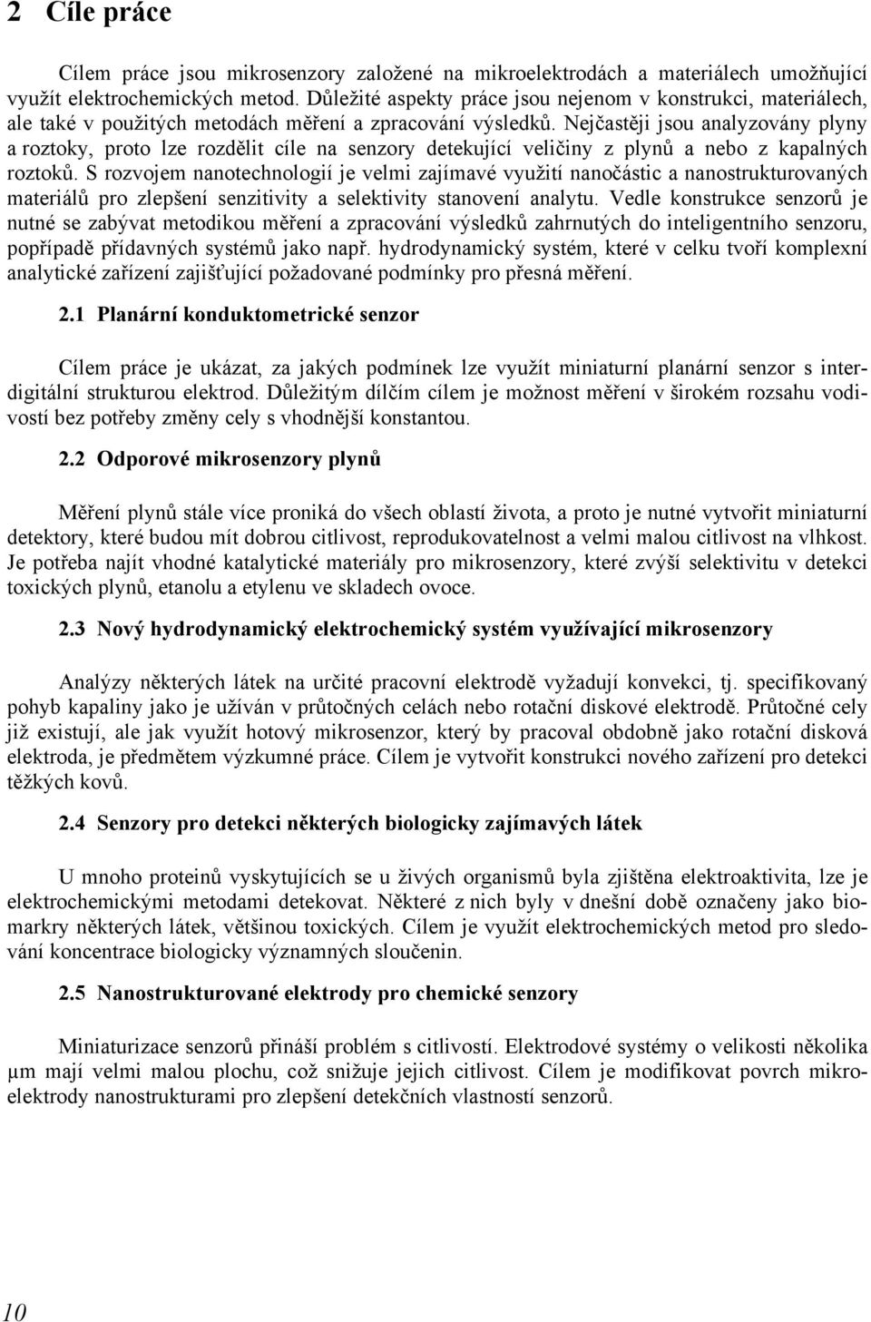 Nejčastěji jsou analyzovány plyny a roztoky, proto lze rozdělit cíle na senzory detekující veličiny z plynů a nebo z kapalných roztoků.