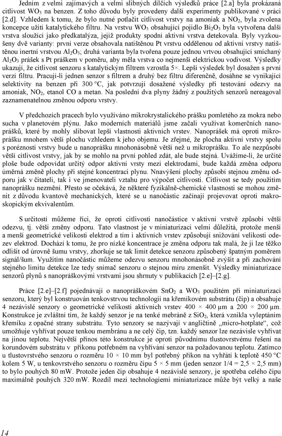 Na vrstvu WOB3B obsahující pojidlo BiB2BOB3B byla vytvořena další vrstva sloužící jako předkatalýza, jejíž produkty spodní aktivní vrstva detekovala.