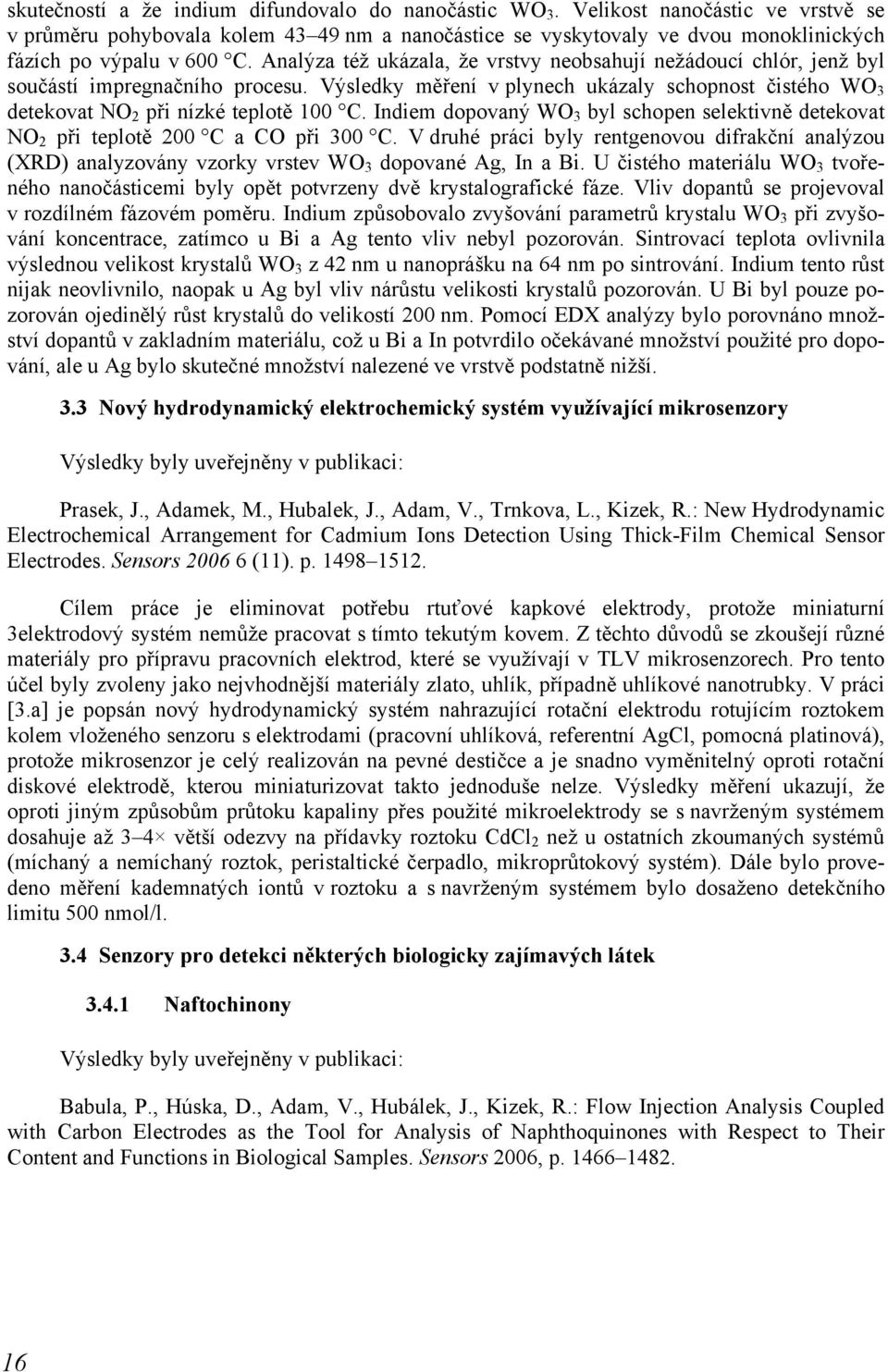 Analýza též ukázala, že vrstvy neobsahují nežádoucí chlór, jenž byl součástí impregnačního procesu. Výsledky měření v plynech ukázaly schopnost čistého WOB3B detekovat NOB2B při nízké teplotě 100 C.