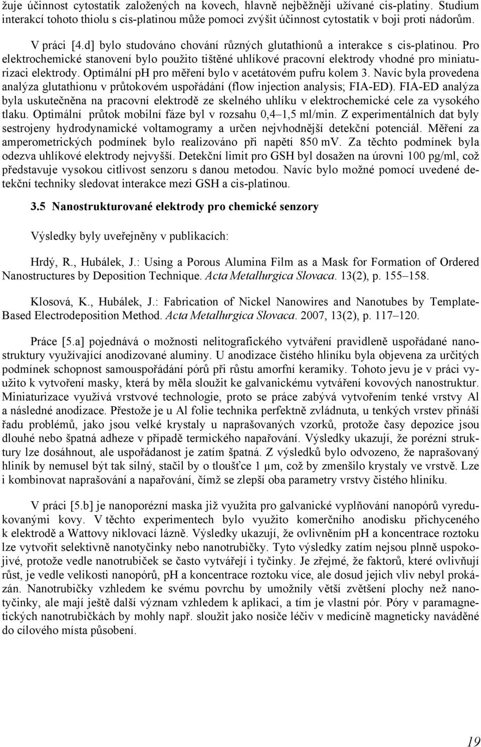 Optimální ph pro měření bylo v acetátovém pufru kolem 3. Navíc byla provedena analýza glutathionu v průtokovém uspořádání (flow injection analysis; FIA-ED).