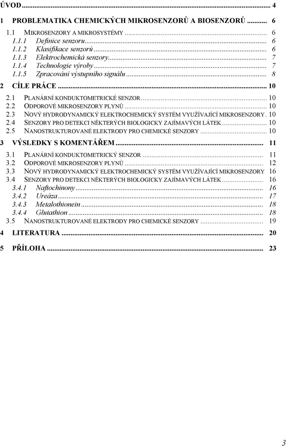 .. 10 ODPOROVÉ MIKROSENZORY PLYNŮ... 10 NOVÝ HYDRODYNAMICKÝ ELEKTROCHEMICKÝ SYSTÉM VYUŽÍVAJÍCÍ MIKROSENZORY. 10 SENZORY PRO DETEKCI NĚKTERÝCH BIOLOGICKY ZAJÍMAVÝCH LÁTEK.