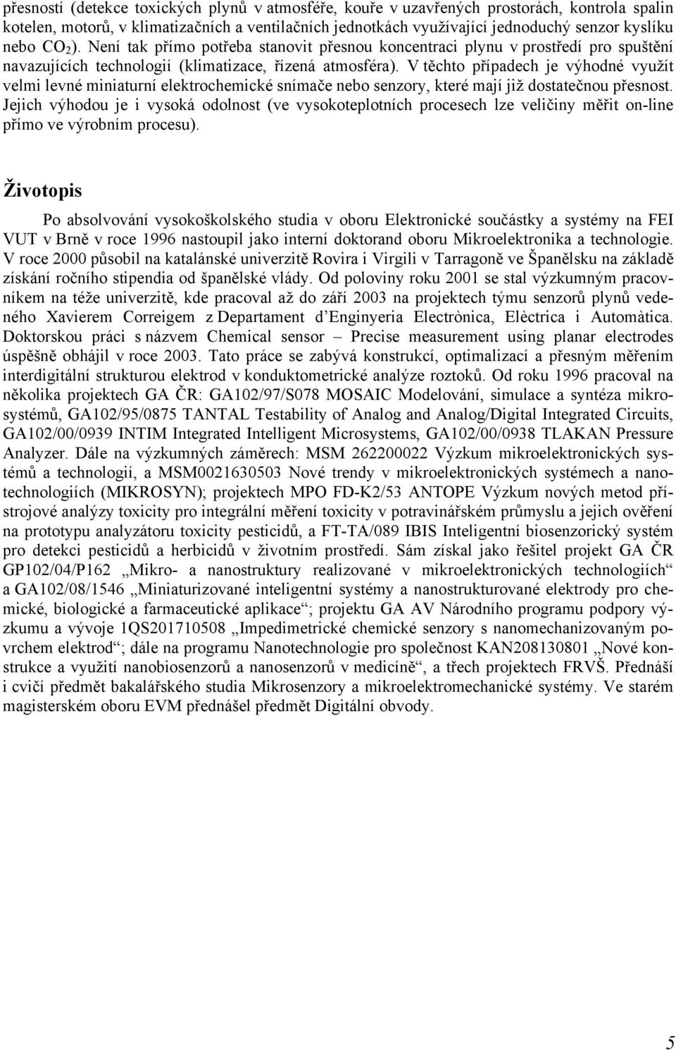 V těchto případech je výhodné využít velmi levné miniaturní elektrochemické snímače nebo senzory, které mají již dostatečnou přesnost.