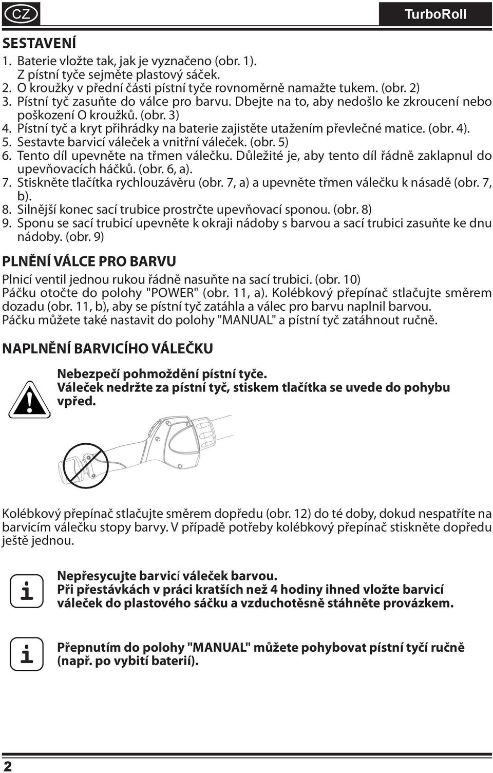 5. Sestavte barvicí váleček a vnitřní váleček. (obr. 5) 6. Tento díl upevněte na třmen válečku. Důležité je, aby tento díl řádně zaklapnul do upevňovacích háčků. (obr. 6, a). 7.