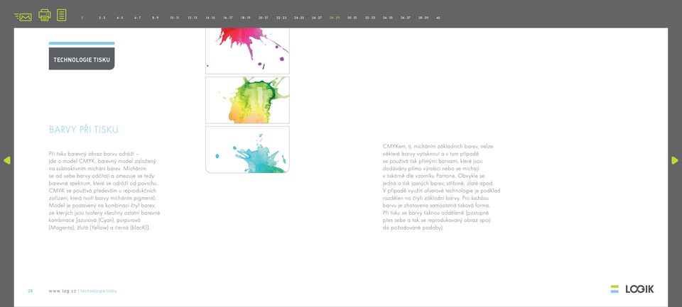 Model je postavený na kombinaci čtyř barev, ze kterých jsou tvořeny všechny ostatní barevné kombinace [azurová (Cyan), purpurová (Magenta), žlutá (Yellow) a černá (black)]. 28 w w w. l o g.