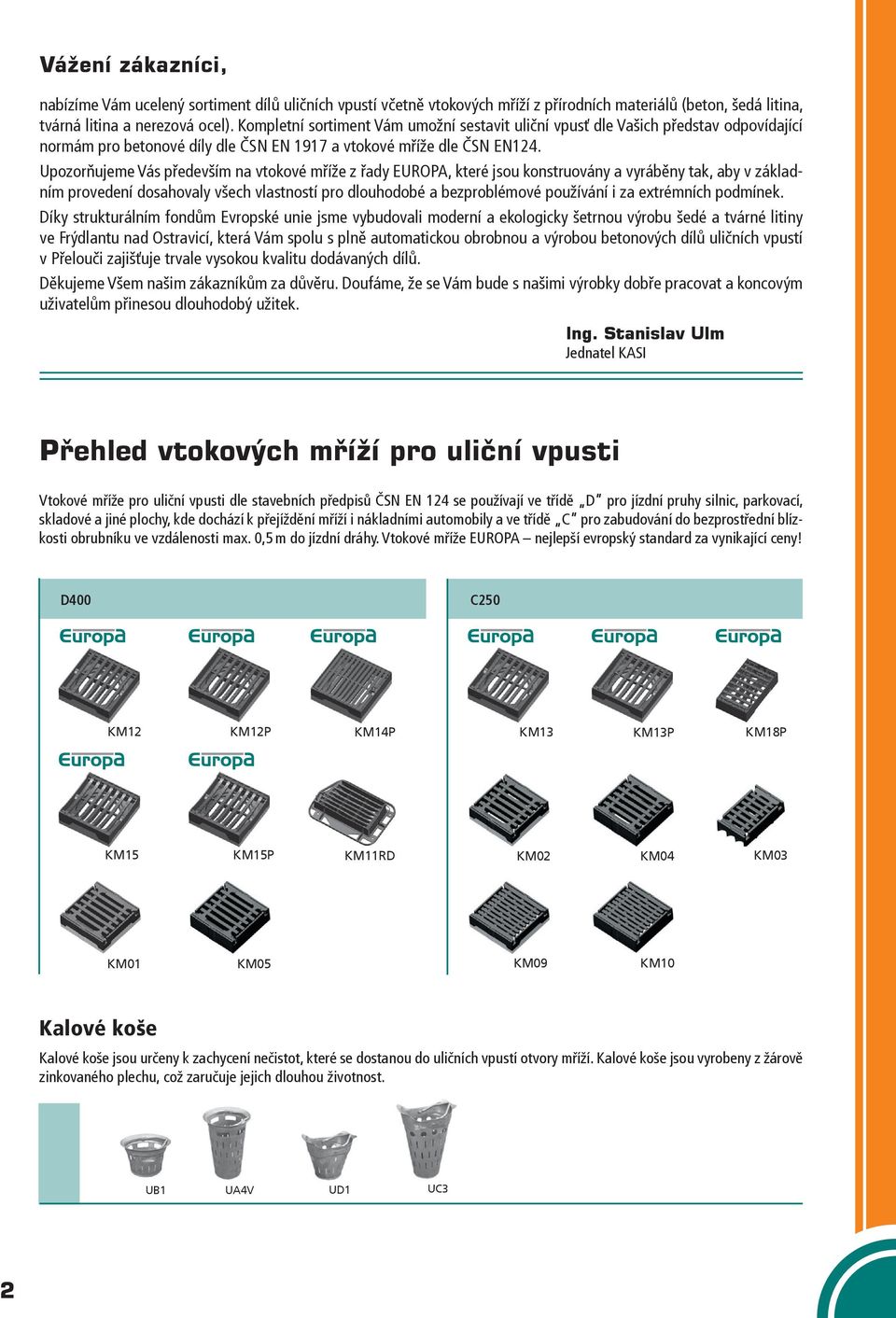 Upozorňujeme Vás především na vtokové mříže z řady EUROPA, které jsou konstruovány a vyráběny tak, aby v základním provedení dosahovaly všech vlastností pro dlouhodobé a bezproblémové používání i za