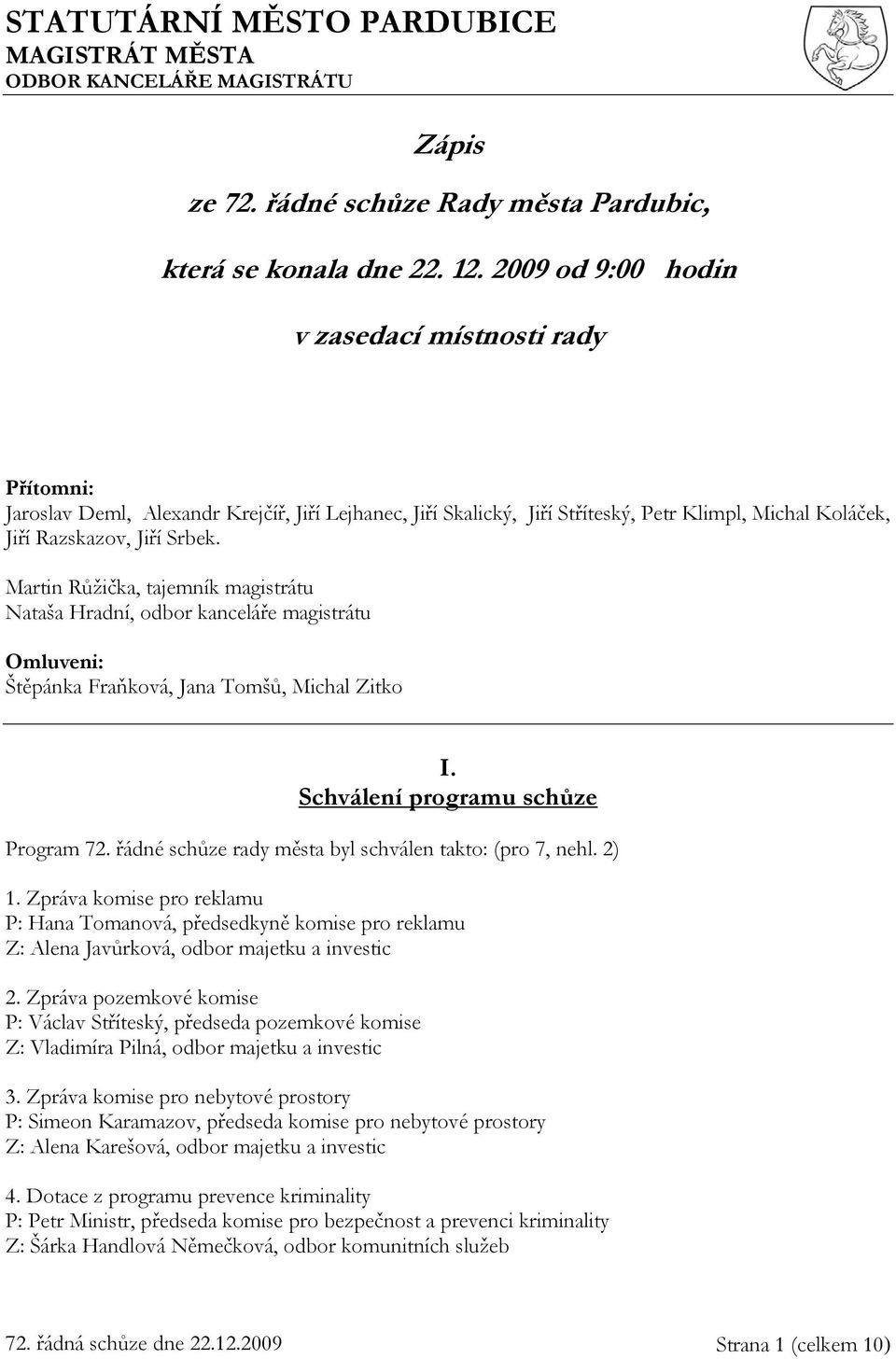 Martin Růžička, tajemník magistrátu Nataša Hradní, odbor kanceláře magistrátu Omluveni: Štěpánka Fraňková, Jana Tomšů, Michal Zitko I. Schválení programu schůze Program 72.