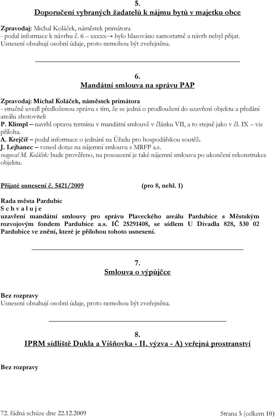 Mandátní smlouva na správu PAP Zpravodaj: Michal Koláček, náměstek primátora - stručně uvedl předloženou zprávu s tím, že se jedná o prodloužení do uzavření objektu a předání areálu zhotoviteli P.