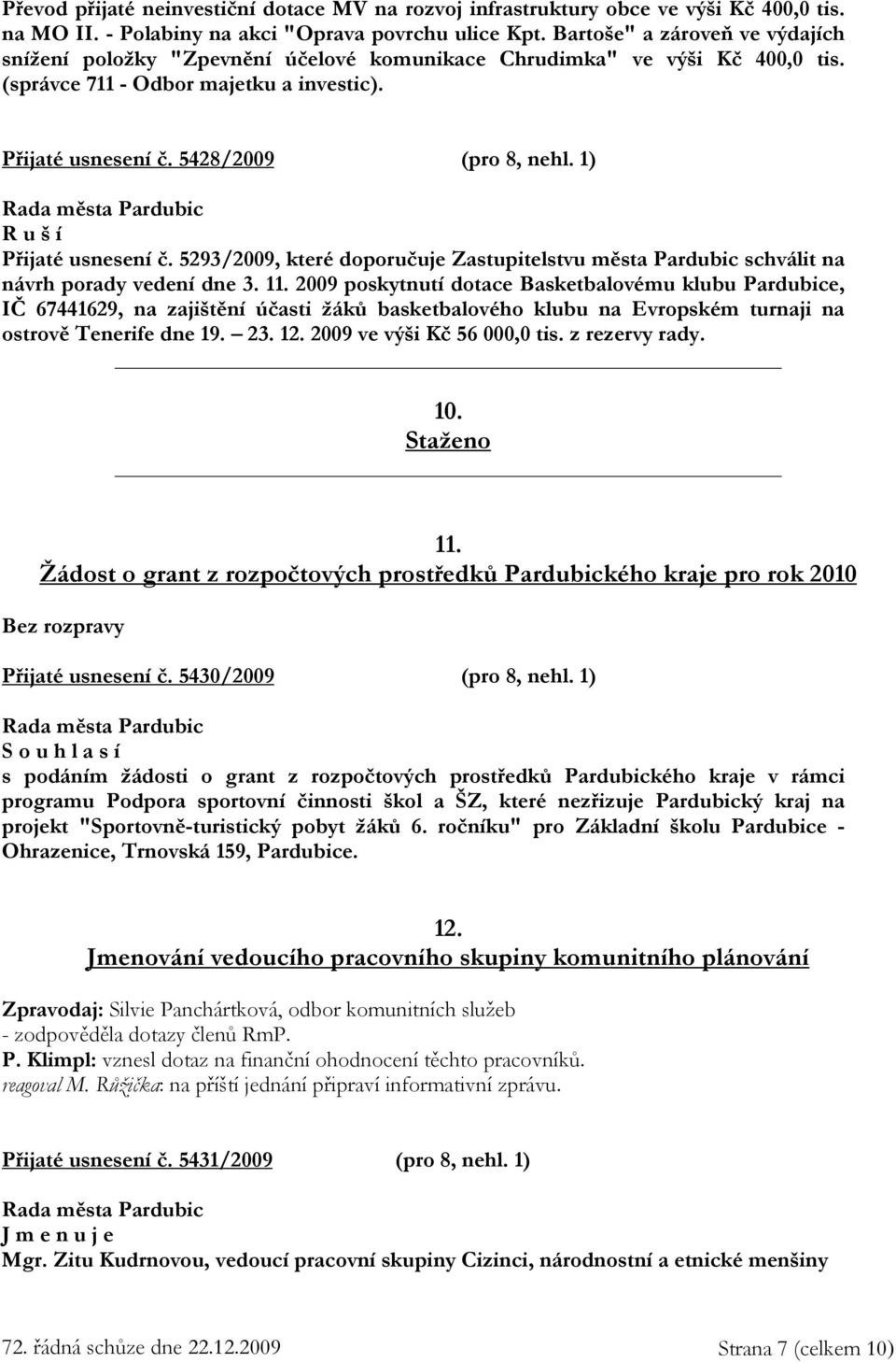 1) R u š í Přijaté usnesení č. 5293/2009, které doporučuje Zastupitelstvu města Pardubic schválit na návrh porady vedení dne 3. 11.