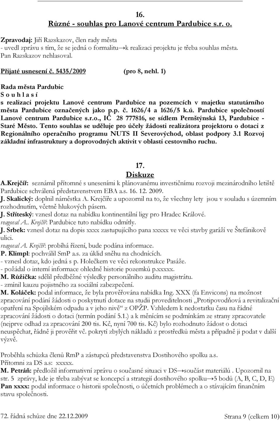 1) S o u h l a s í s realizaci projektu Lanové centrum Pardubice na pozemcích v majetku statutárního města Pardubice označených jako p.p. č. 1626/4 a 1626/5 k.ú.