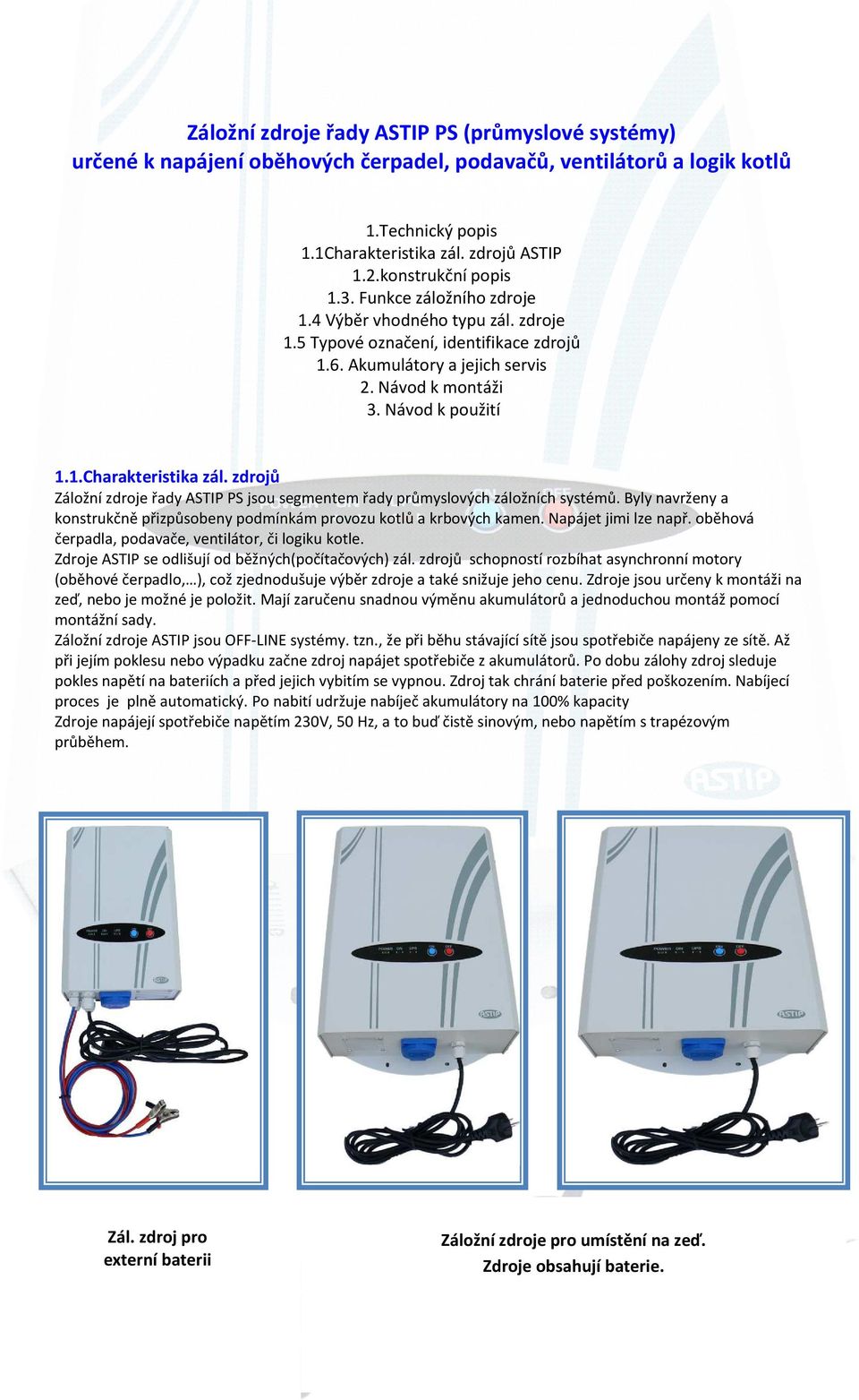 zdrojů Záložní zdroje řady ASTIP PS jsou segmentem řady průmyslových záložních systémů. Byly navrženy a konstrukčně přizpůsobeny podmínkám provozu kotlů a krbových kamen. Napájet jimi lze např.