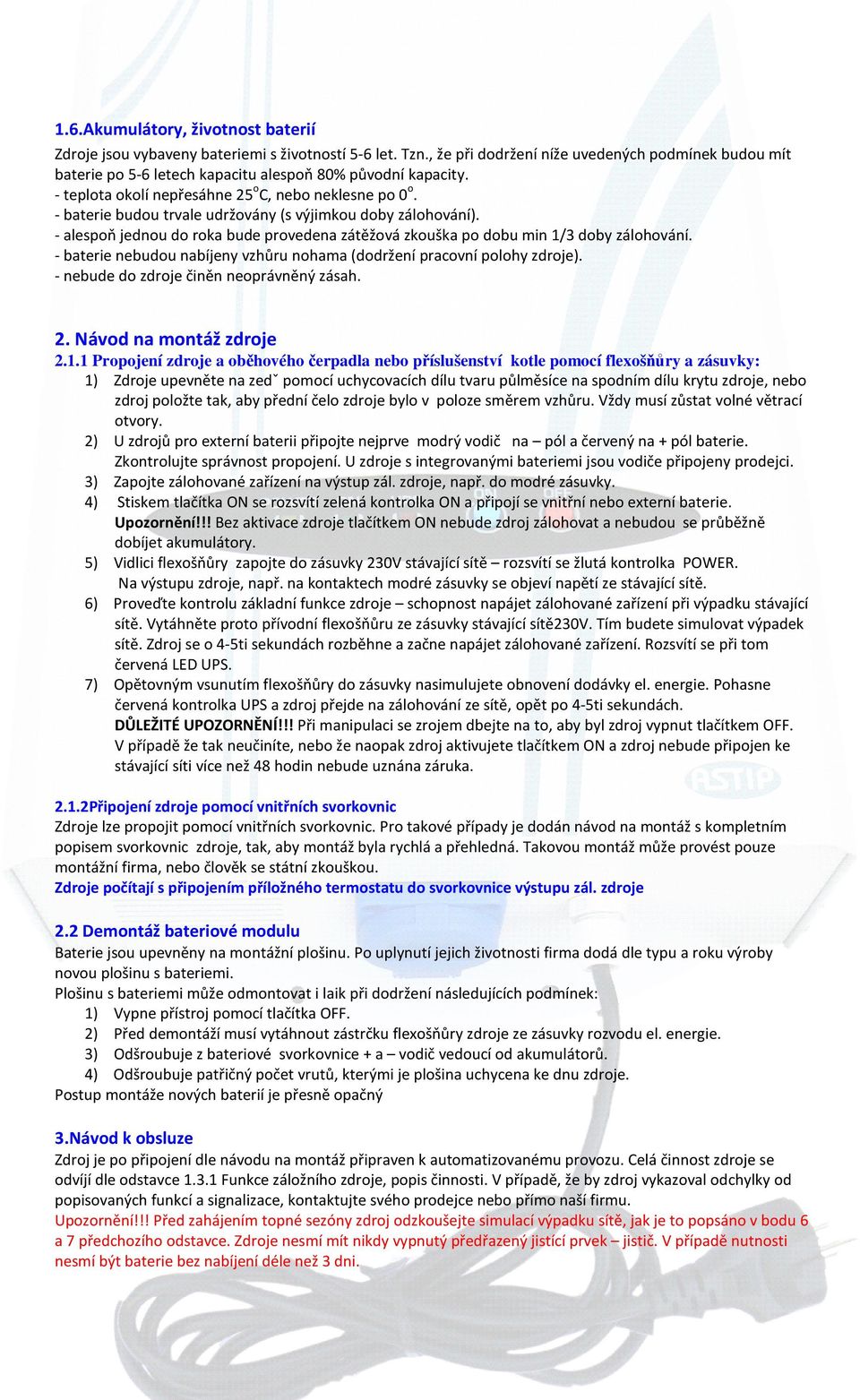 - baterie budou trvale udržovány (s výjimkou doby zálohování). - alespoň jednou do roka bude provedena zátěžová zkouška po dobu min 1/3 doby zálohování.