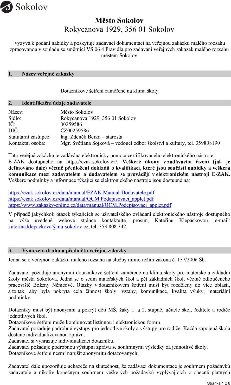 Identifikační údaje zadavatele Dotazníkové šetření zaměřené na klima školy Název: Město Sokolov Sídlo: Rokycanova 1929, 356 01 Sokolov IČ: 00259586 DIČ: CZ00259586 Statutární zástupce: Ing.