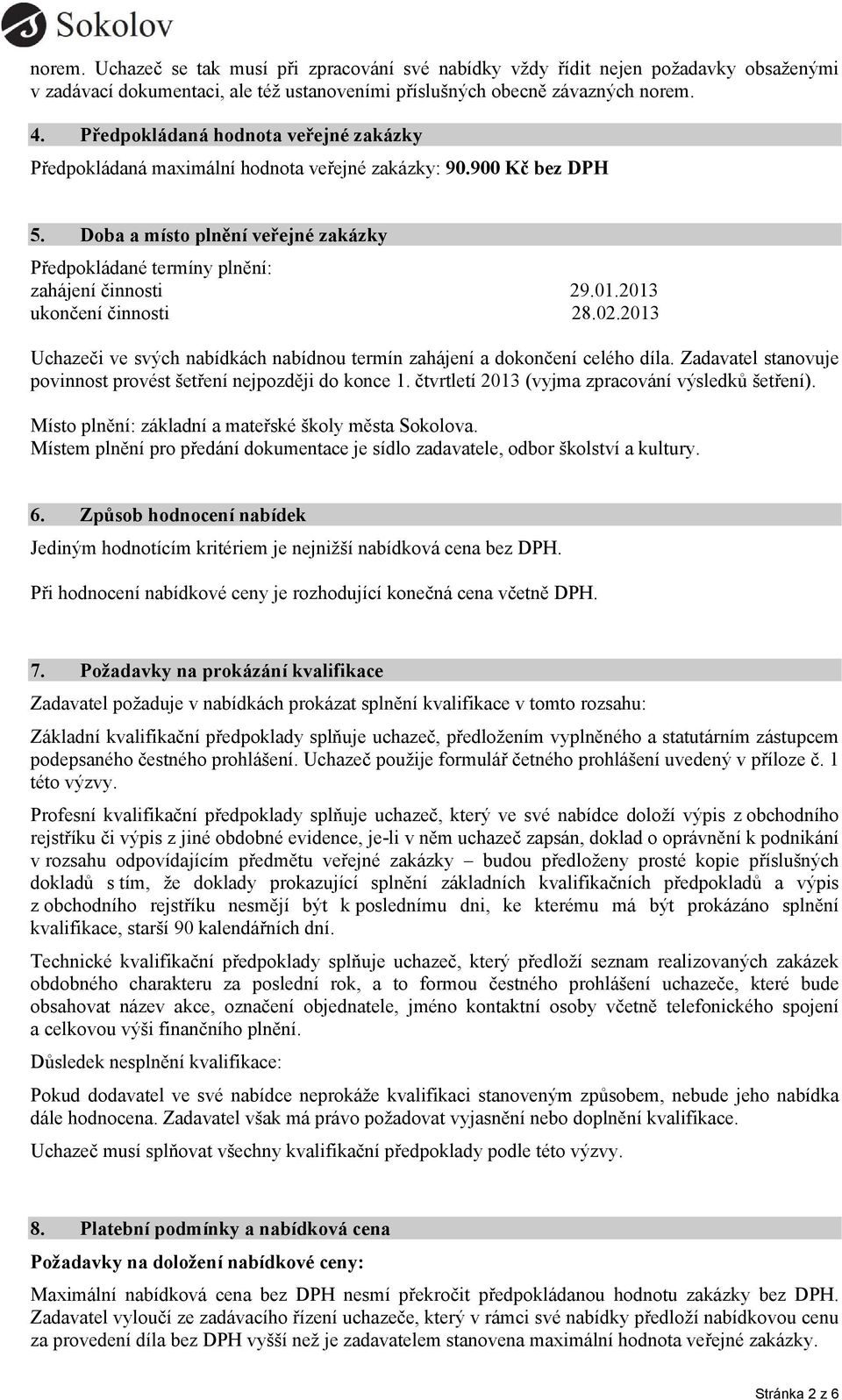 2013 ukončení činnosti 28.02.2013 Uchazeči ve svých nabídkách nabídnou termín zahájení a dokončení celého díla. Zadavatel stanovuje povinnost provést šetření nejpozději do konce 1.