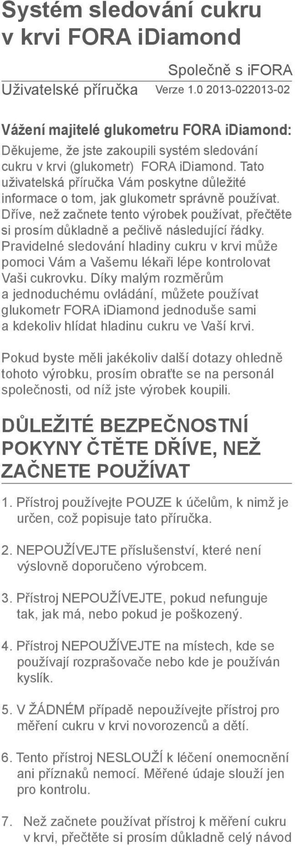 Tato uživatelská příručka Vám poskytne důležité informace o tom, jak glukometr správně používat. Dříve, než začnete tento výrobek používat, přečtěte si prosím důkladně a pečlivě následující řádky.