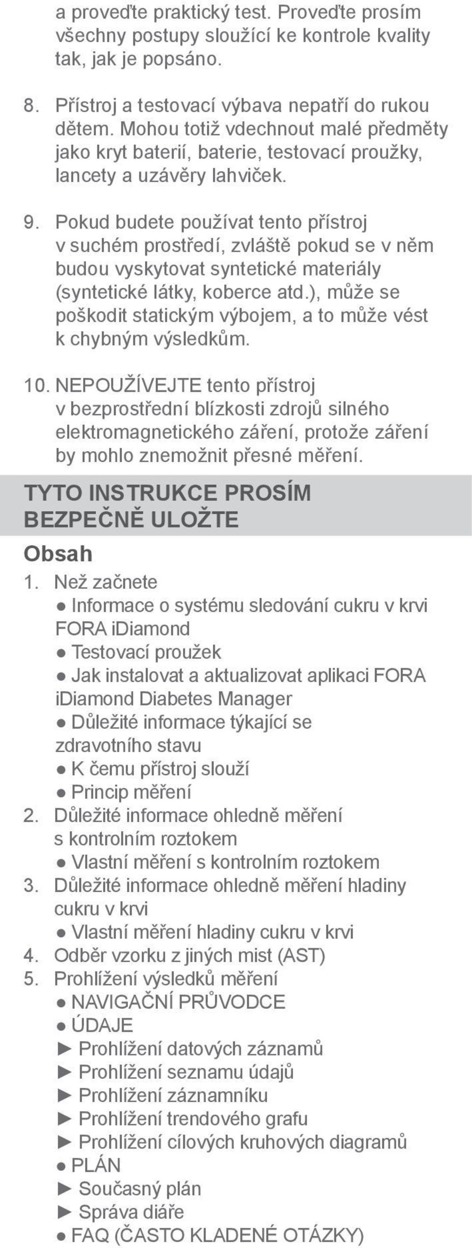 Pokud budete používat tento přístroj v suchém prostředí, zvláště pokud se v něm budou vyskytovat syntetické materiály (syntetické látky, koberce atd.