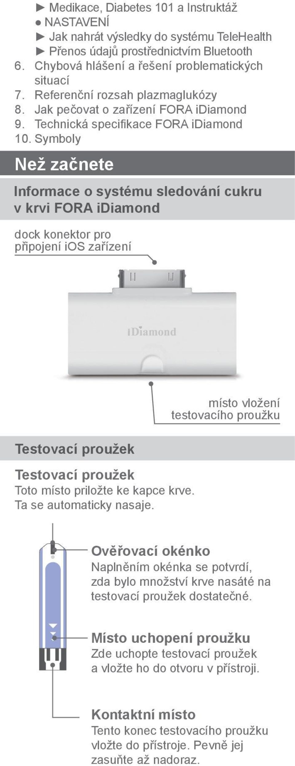 Symboly Než začnete Informace o systému sledování cukru v krvi FORA idiamond dock konektor pro připojení ios zařízení Testovací proužek Testovací proužek Toto místo priložte ke kapce krve.