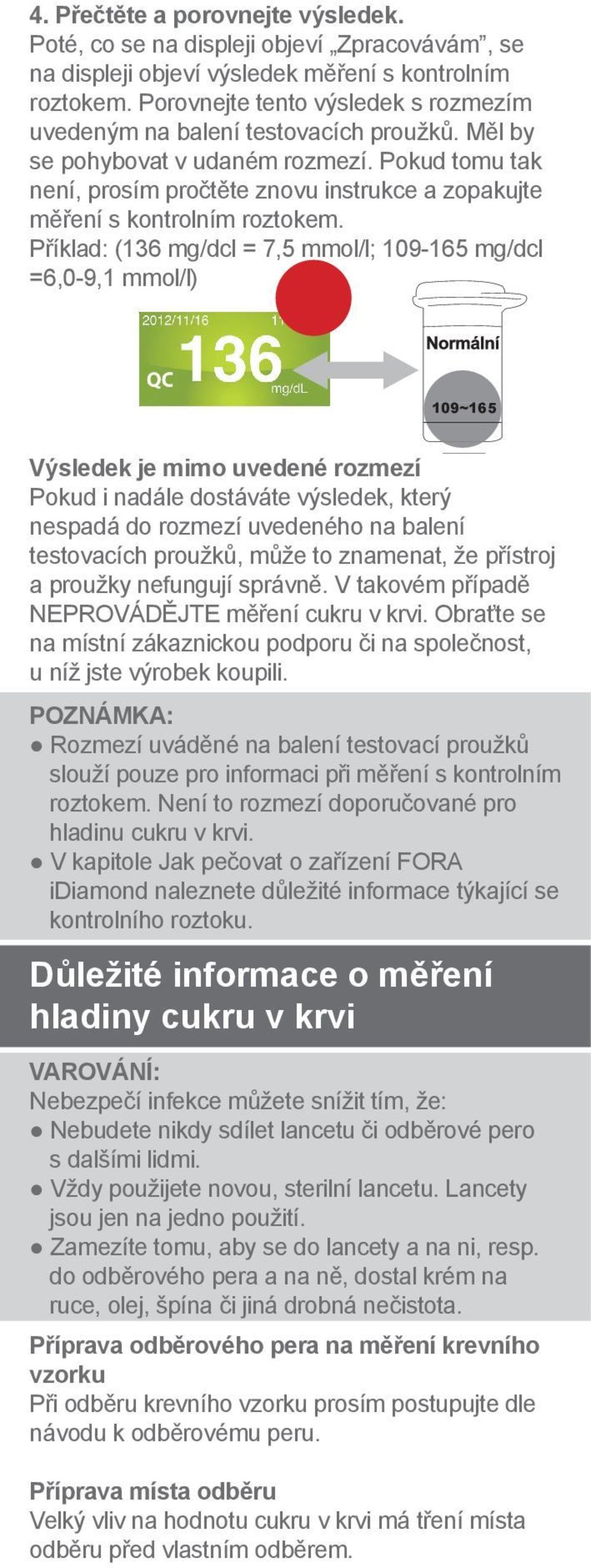 Pokud tomu tak není, prosím pročtěte znovu instrukce a zopakujte měření s kontrolním roztokem.