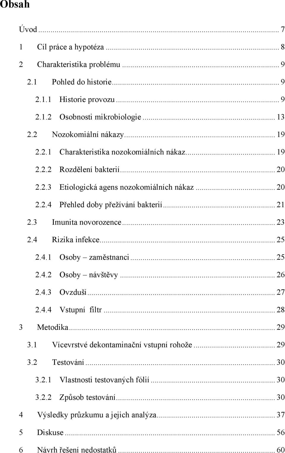 3 Imunita novorozence... 23 2.4 Rizika infekce... 25 2.4.1 Osoby zaměstnanci... 25 2.4.2 Osoby návštěvy... 26 2.4.3 Ovzduší... 27 2.4.4 Vstupní filtr... 28 3 Metodika... 29 3.