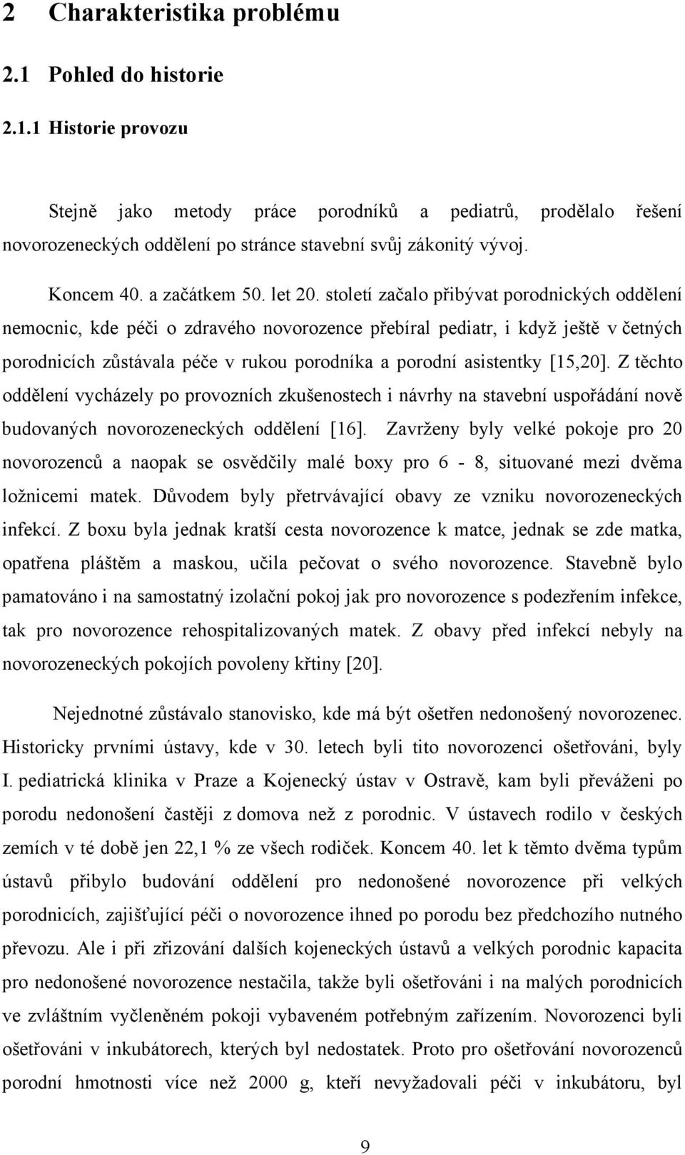 století začalo přibývat porodnických oddělení nemocnic, kde péči o zdravého novorozence přebíral pediatr, i když ještě v četných porodnicích zůstávala péče v rukou porodníka a porodní asistentky