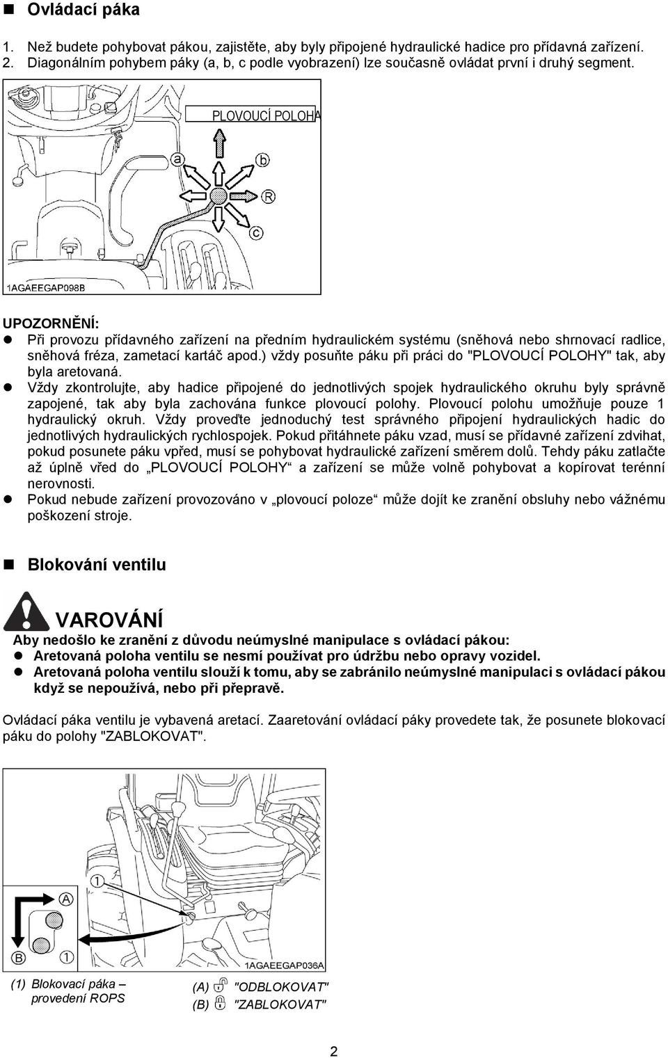 PLOVOUCÍ POLOHA UPOZORNĚNÍ: Při provozu přídavného zařízení na předním hydraulickém systému (sněhová nebo shrnovací radlice, sněhová fréza, zametací kartáč apod.