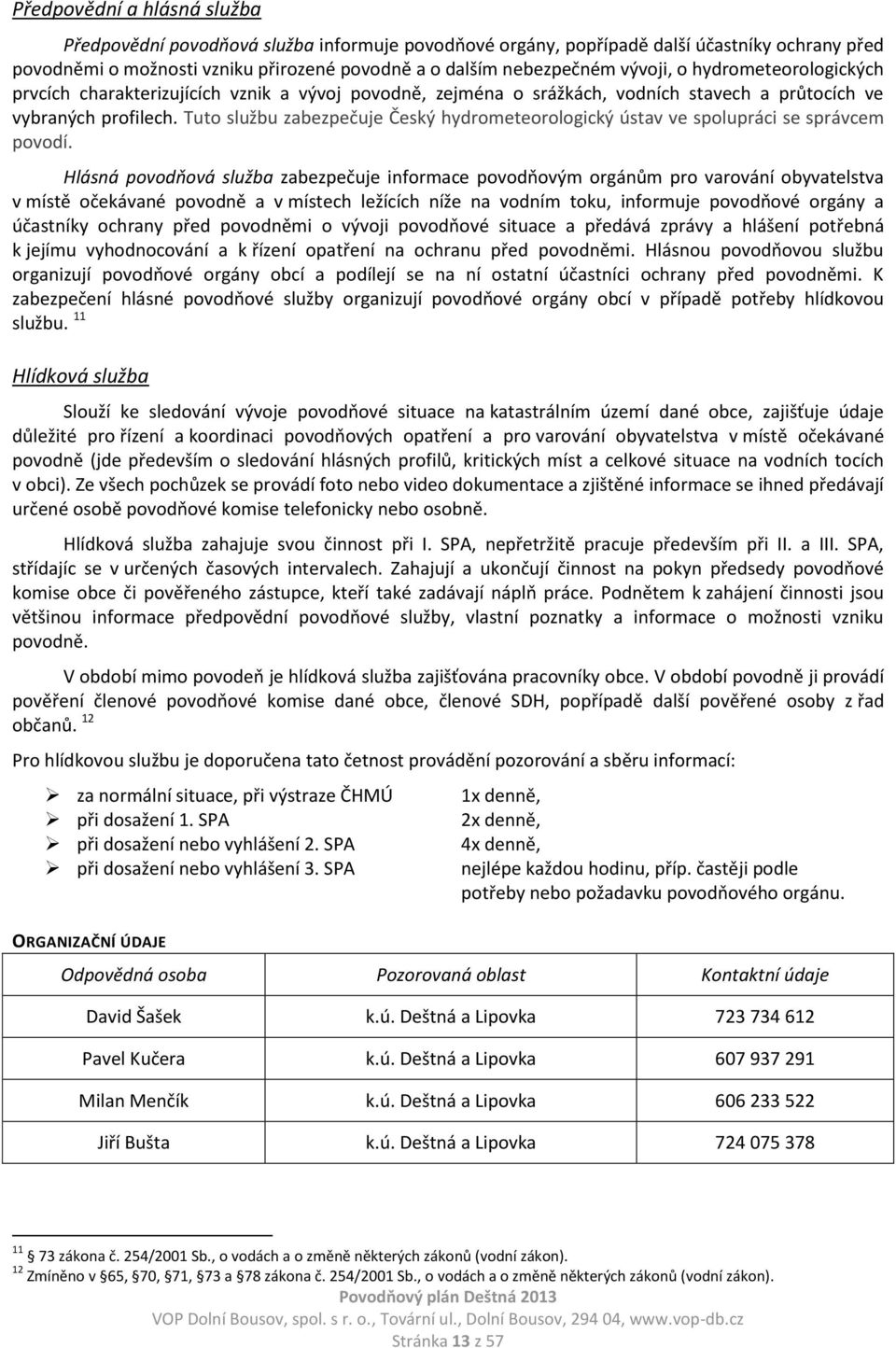 Tuto službu zabezpečuje Český hydrometeorologický ústav ve spolupráci se správcem povodí.