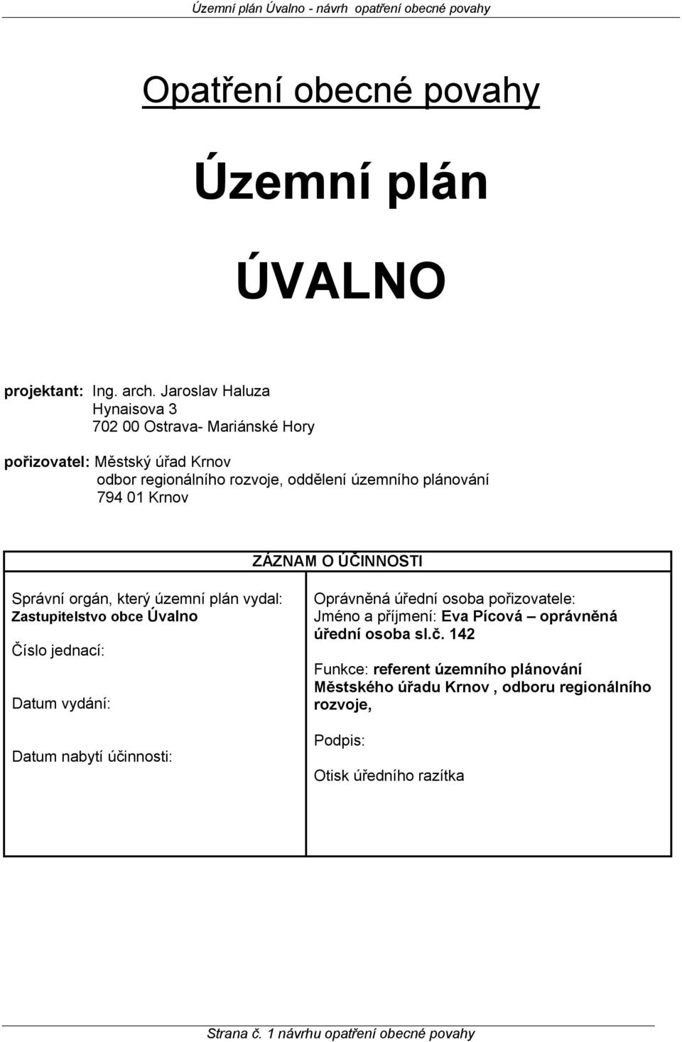 Krnov ZÁZNAM O ÚČINNOSTI Správní orgán, který územní plán vydal: Zastupitelstvo obce Úvalno Číslo jednací: Datum vydání: Datum nabytí účinnosti: Oprávněná