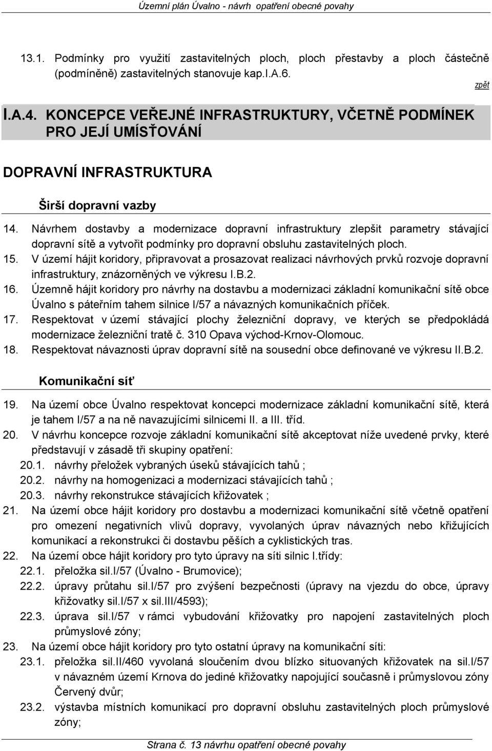 Návrhem dostavby a modernizace dopravní infrastruktury zlepšit parametry stávající dopravní sítě a vytvořit podmínky pro dopravní obsluhu zastavitelných ploch. 15.