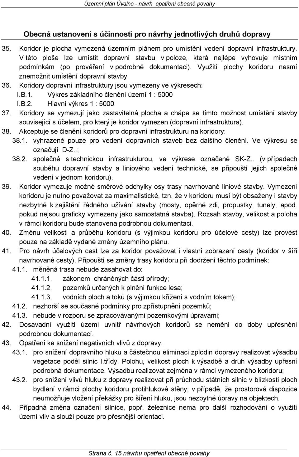 Koridory dopravní infrastruktury jsou vymezeny ve výkresech: I.B.1. Výkres základního členění území 1 : 5000 I.B.2. Hlavní výkres 1 : 5000 37.