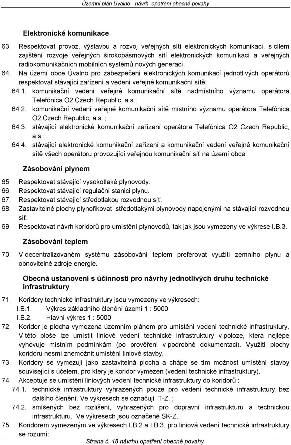 mobilních systémů nových generací. 64. Na území obce Úvalno pro zabezpečení elektronických komunikací jednotlivých operátorů respektovat stávající zařízení a vedení veřejné komunikační sítě: 64.1.